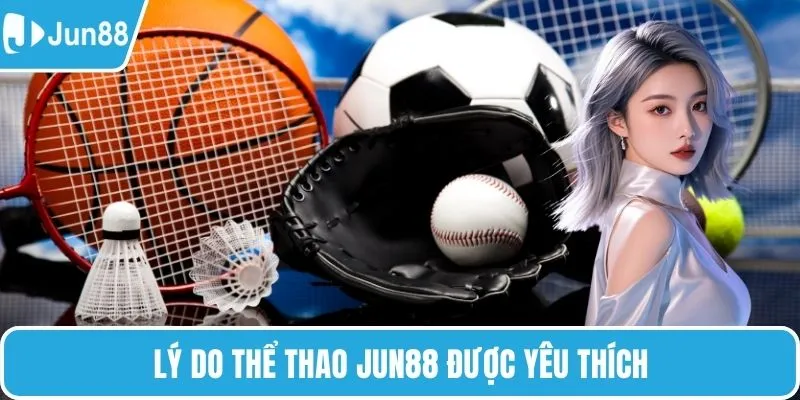 Lý do thể thao Jun88 được yêu thích