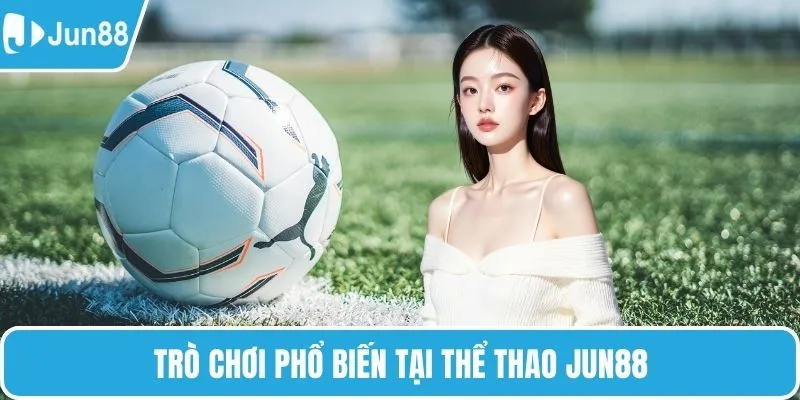 Trò chơi phổ biến tại thể thao Jun88